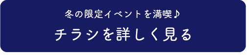 冬の限定イベントを満喫♪チラシを詳しく見る